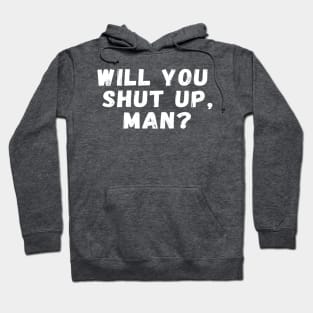 Will You Shut Up Man? Hoodie